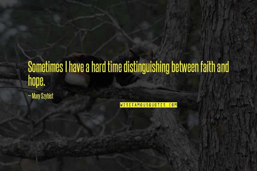 A Hard Time Quotes By Mary Szybist: Sometimes I have a hard time distinguishing between