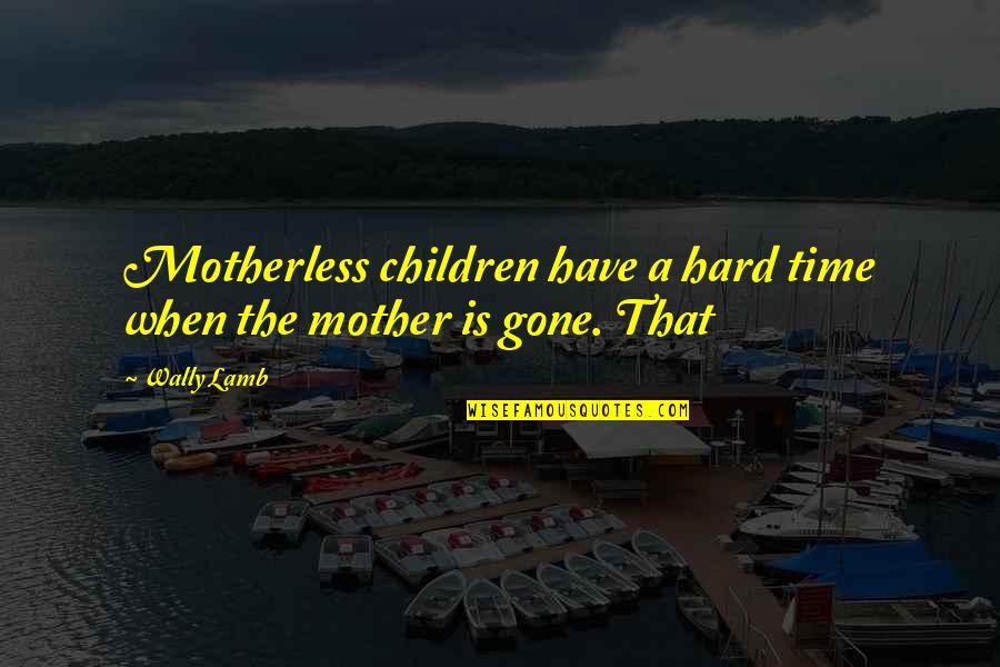 A Hard Time Quotes By Wally Lamb: Motherless children have a hard time when the