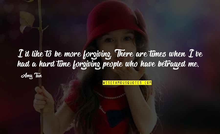 A Hard Times Quotes By Amy Tan: I'd like to be more forgiving. There are