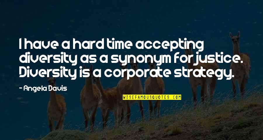 A Hard Times Quotes By Angela Davis: I have a hard time accepting diversity as