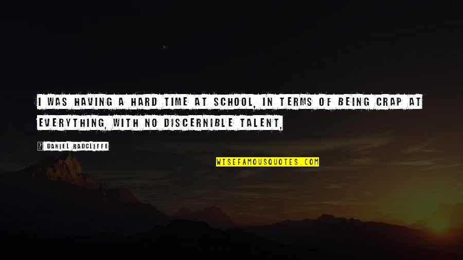 A Hard Times Quotes By Daniel Radcliffe: I was having a hard time at school,