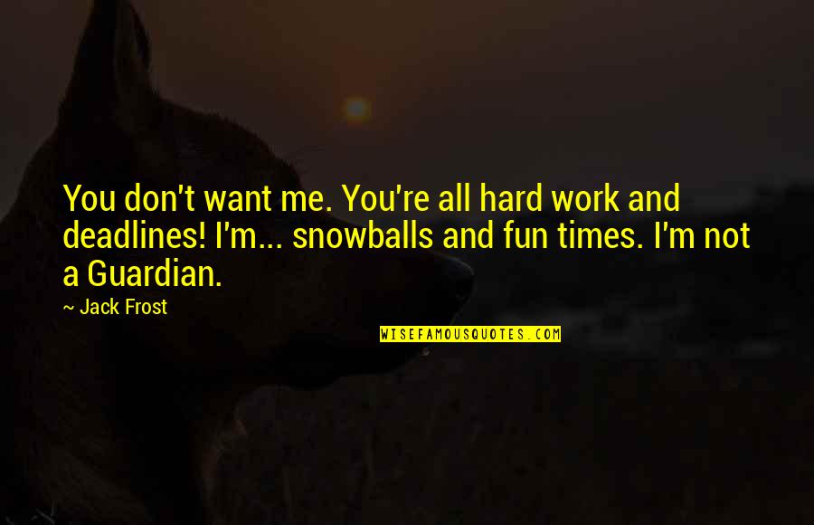 A Hard Times Quotes By Jack Frost: You don't want me. You're all hard work
