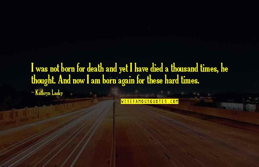 A Hard Times Quotes By Kathryn Lasky: I was not born for death and yet