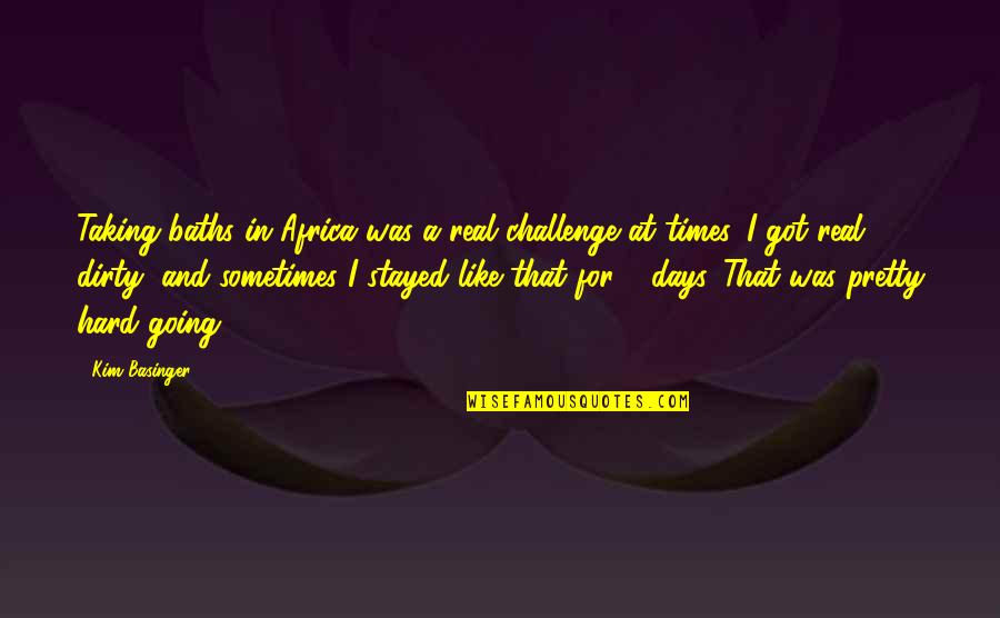 A Hard Times Quotes By Kim Basinger: Taking baths in Africa was a real challenge