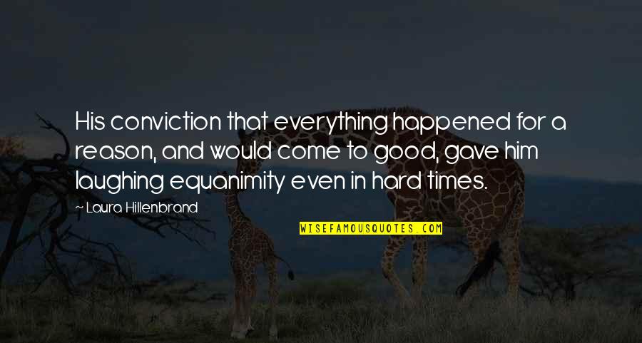 A Hard Times Quotes By Laura Hillenbrand: His conviction that everything happened for a reason,