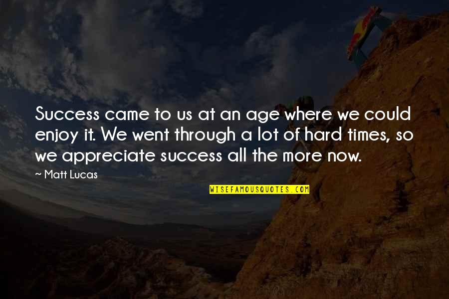 A Hard Times Quotes By Matt Lucas: Success came to us at an age where