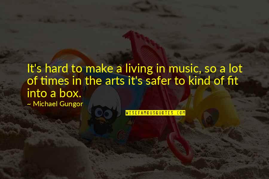 A Hard Times Quotes By Michael Gungor: It's hard to make a living in music,