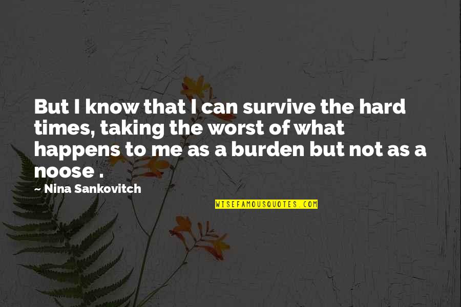 A Hard Times Quotes By Nina Sankovitch: But I know that I can survive the