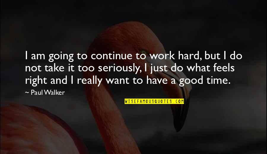 A Hard Times Quotes By Paul Walker: I am going to continue to work hard,