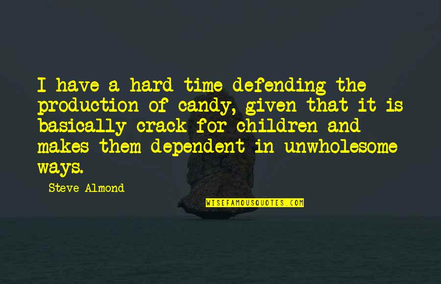 A Hard Times Quotes By Steve Almond: I have a hard time defending the production