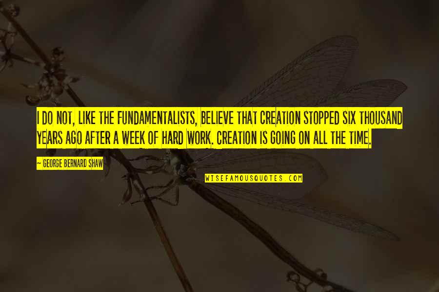 A Hard Week Quotes By George Bernard Shaw: I do not, like the Fundamentalists, believe that