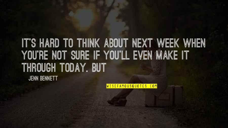 A Hard Week Quotes By Jenn Bennett: It's hard to think about next week when