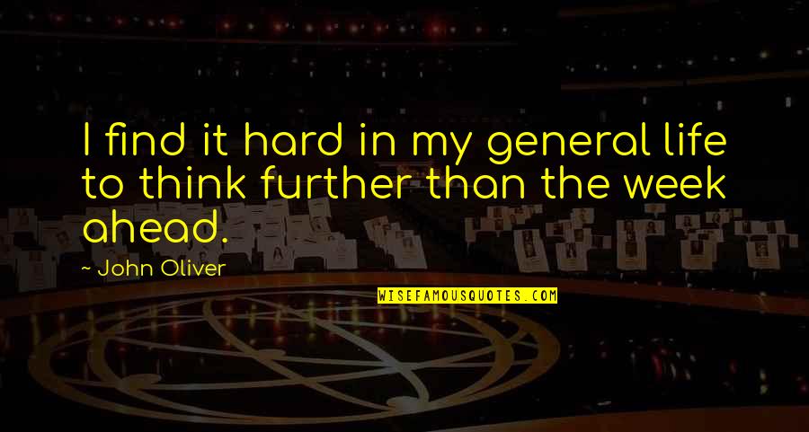 A Hard Week Quotes By John Oliver: I find it hard in my general life