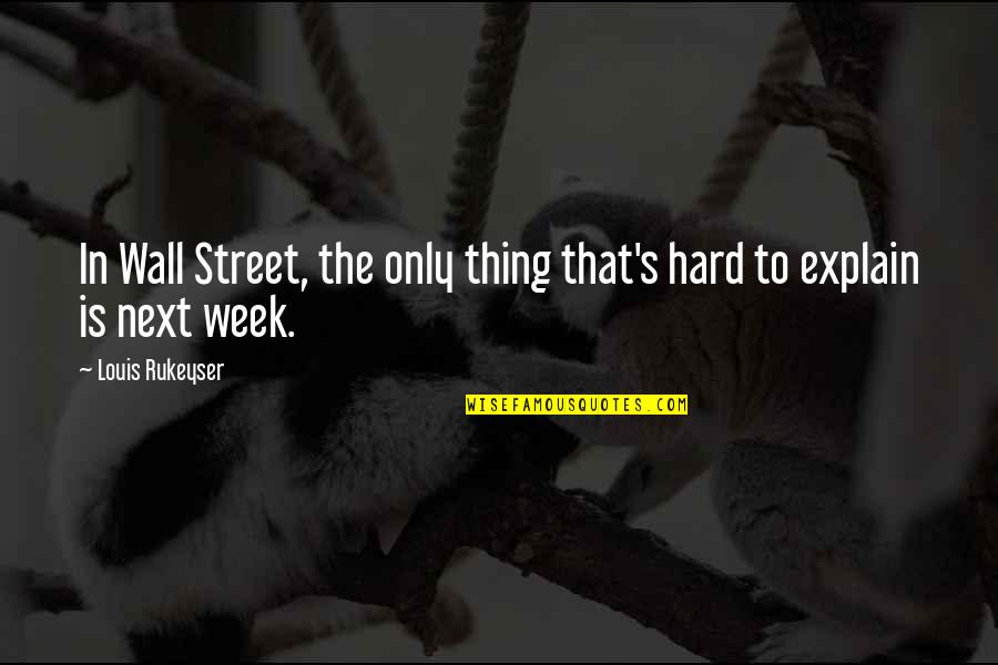 A Hard Week Quotes By Louis Rukeyser: In Wall Street, the only thing that's hard