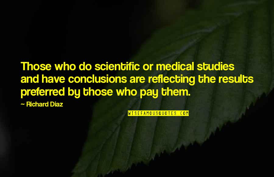 A Hard Week Quotes By Richard Diaz: Those who do scientific or medical studies and