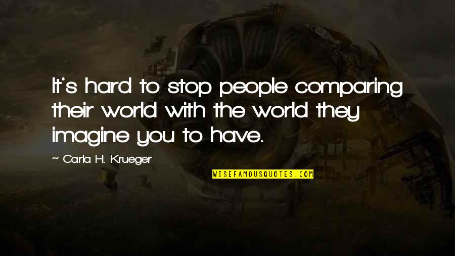 A Hard Worker Quotes By Carla H. Krueger: It's hard to stop people comparing their world