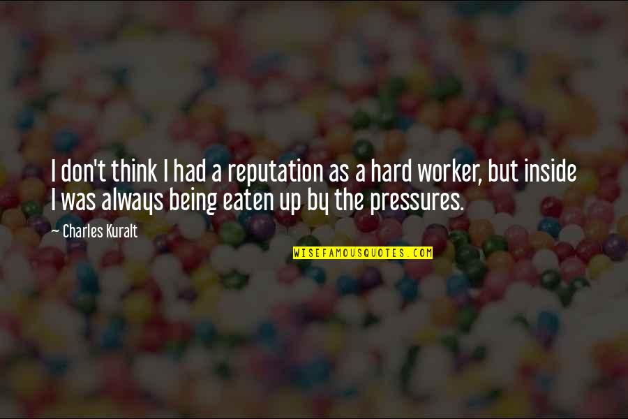 A Hard Worker Quotes By Charles Kuralt: I don't think I had a reputation as