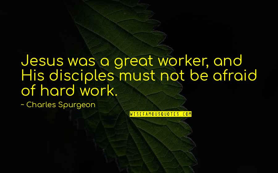 A Hard Worker Quotes By Charles Spurgeon: Jesus was a great worker, and His disciples