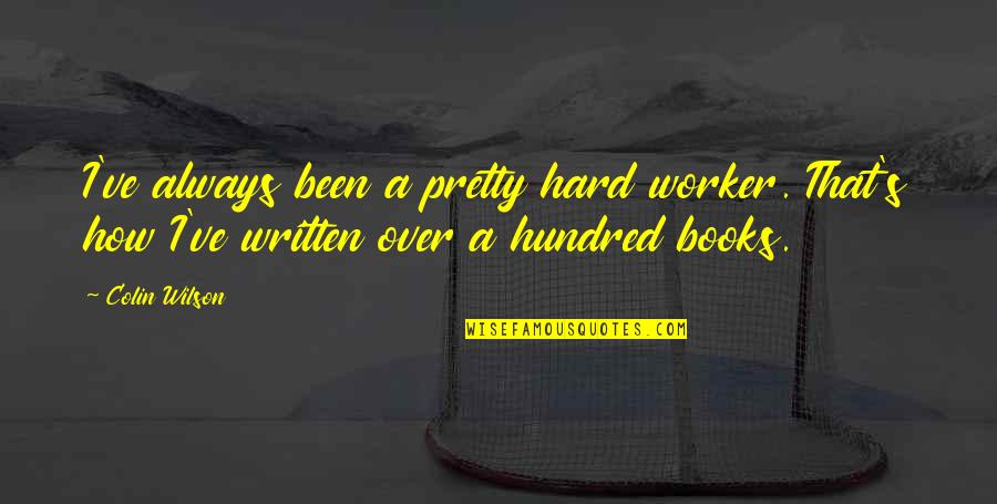 A Hard Worker Quotes By Colin Wilson: I've always been a pretty hard worker. That's