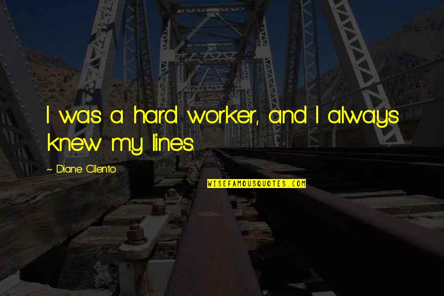 A Hard Worker Quotes By Diane Cilento: I was a hard worker, and I always