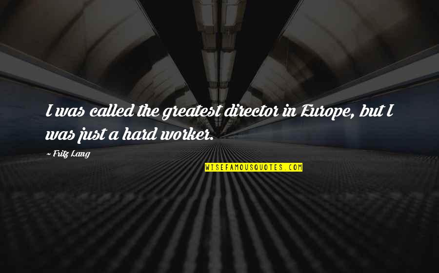 A Hard Worker Quotes By Fritz Lang: I was called the greatest director in Europe,
