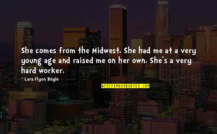 A Hard Worker Quotes By Lara Flynn Boyle: She comes from the Midwest. She had me