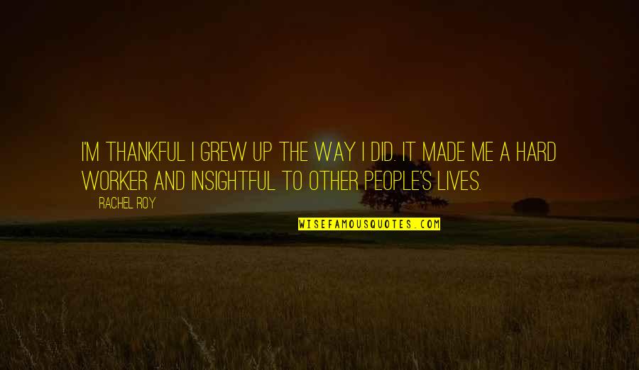 A Hard Worker Quotes By Rachel Roy: I'm thankful I grew up the way I