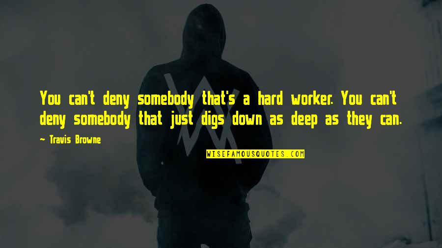 A Hard Worker Quotes By Travis Browne: You can't deny somebody that's a hard worker.