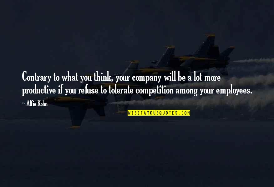 A Hatchet Quotes By Alfie Kohn: Contrary to what you think, your company will