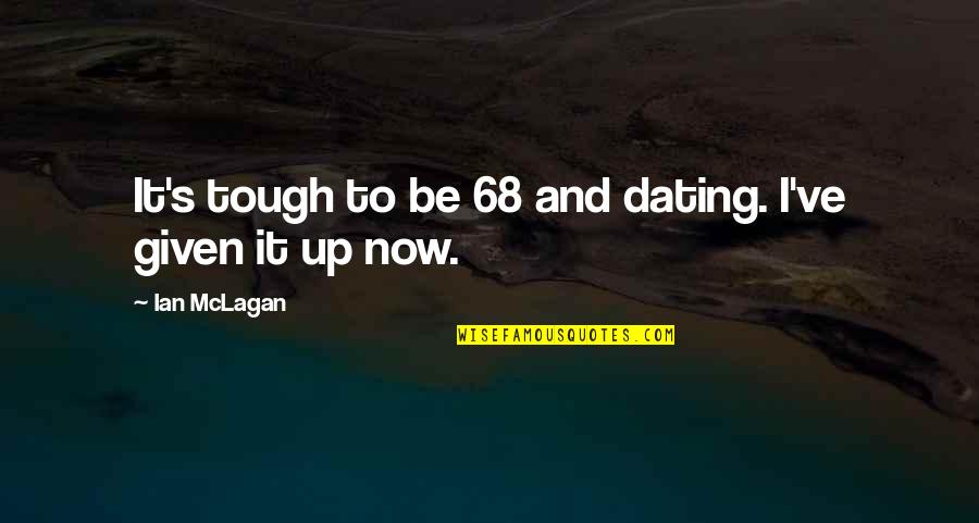 A Hatchet Quotes By Ian McLagan: It's tough to be 68 and dating. I've A Hatchet Quotes By Ian McLagan: It's tough to be 68 and dating. I've