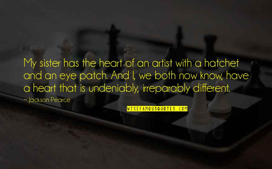 A Hatchet Quotes By Jackson Pearce: My sister has the heart of an artist A Hatchet Quotes By Jackson Pearce: My sister has the heart of an artist