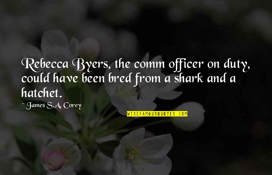 A Hatchet Quotes By James S.A. Corey: Rebecca Byers, the comm officer on duty, could A Hatchet Quotes By James S.A. Corey: Rebecca Byers, the comm officer on duty, could