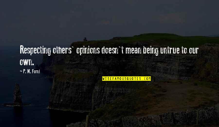 A Hatchet Quotes By P. M. Forni: Respecting others' opinions doesn't mean being untrue to