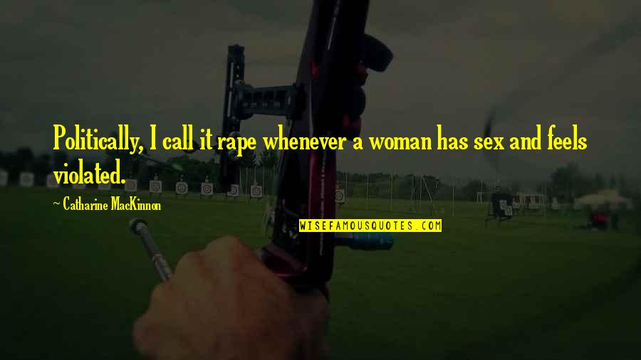 A Hater Quotes By Catharine MacKinnon: Politically, I call it rape whenever a woman A Hater Quotes By Catharine MacKinnon: Politically, I call it rape whenever a woman