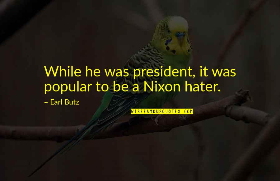 A Hater Quotes By Earl Butz: While he was president, it was popular to