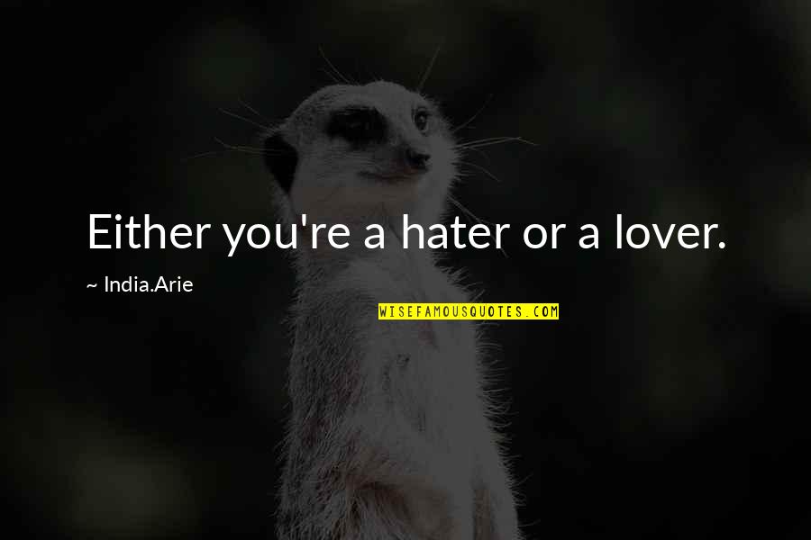 A Hater Quotes By India.Arie: Either you're a hater or a lover.