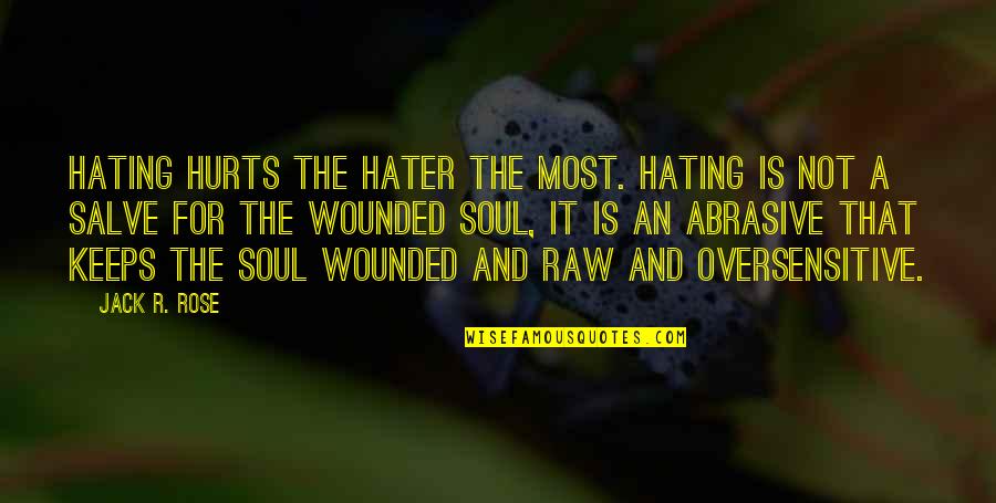 A Hater Quotes By Jack R. Rose: Hating hurts the hater the most. Hating is