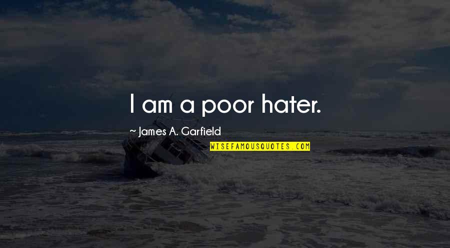 A Hater Quotes By James A. Garfield: I am a poor hater.
