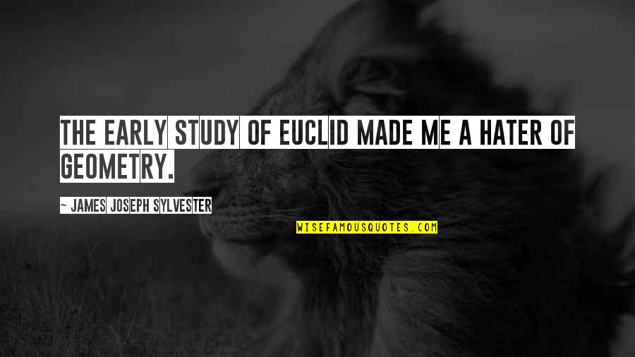 A Hater Quotes By James Joseph Sylvester: The early study of Euclid made me a
