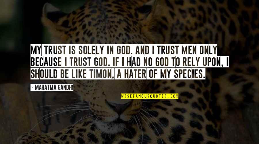 A Hater Quotes By Mahatma Gandhi: My trust is solely in God. And I