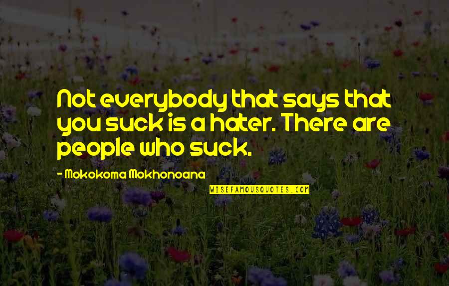 A Hater Quotes By Mokokoma Mokhonoana: Not everybody that says that you suck is