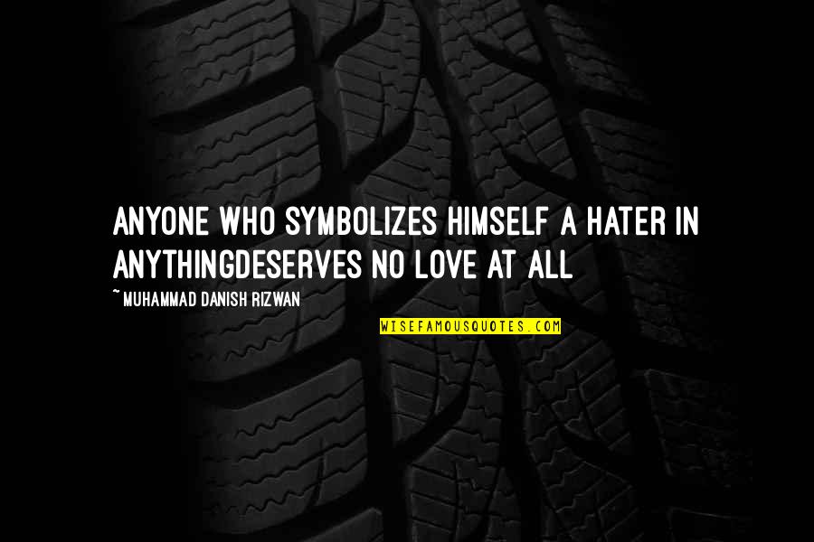 A Hater Quotes By Muhammad Danish Rizwan: Anyone who symbolizes himself a hater in anythingdeserves