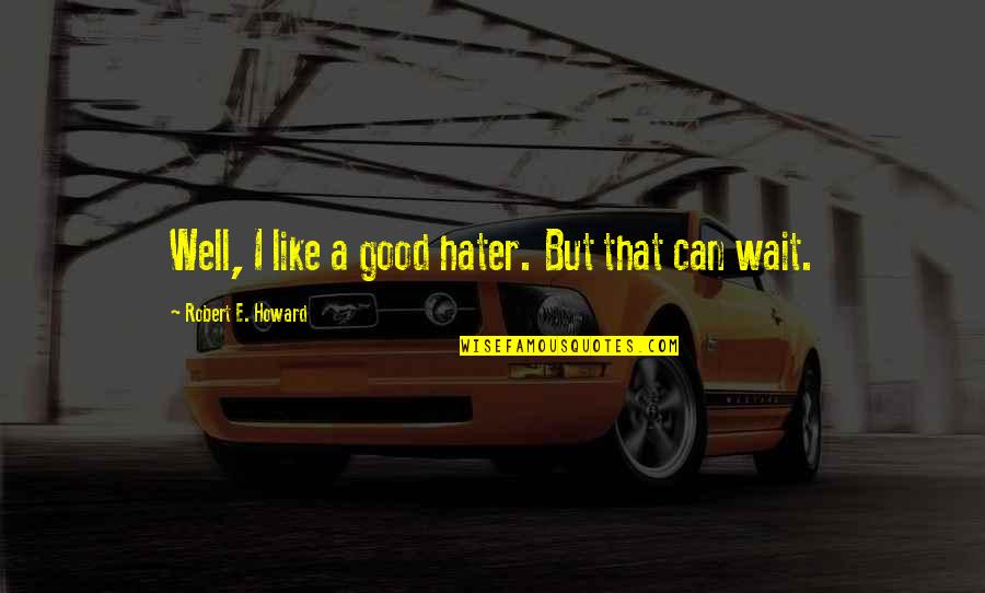 A Hater Quotes By Robert E. Howard: Well, I like a good hater. But that