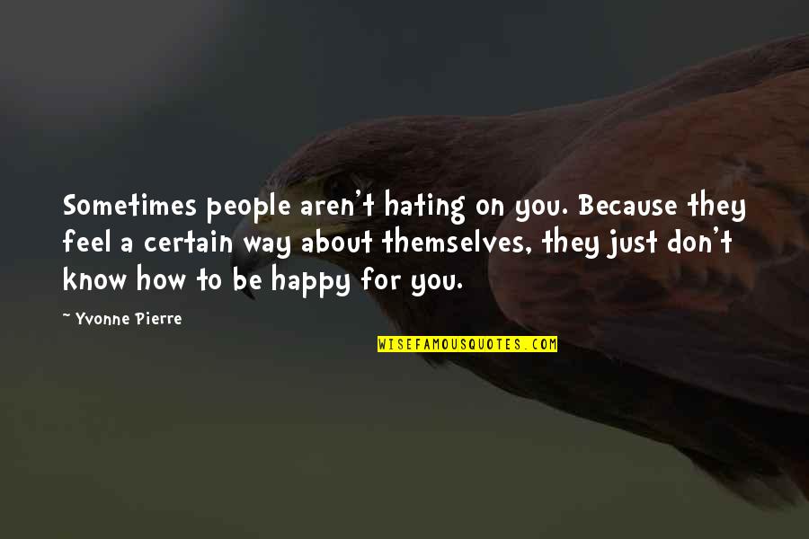 A Hater Quotes By Yvonne Pierre: Sometimes people aren't hating on you. Because they