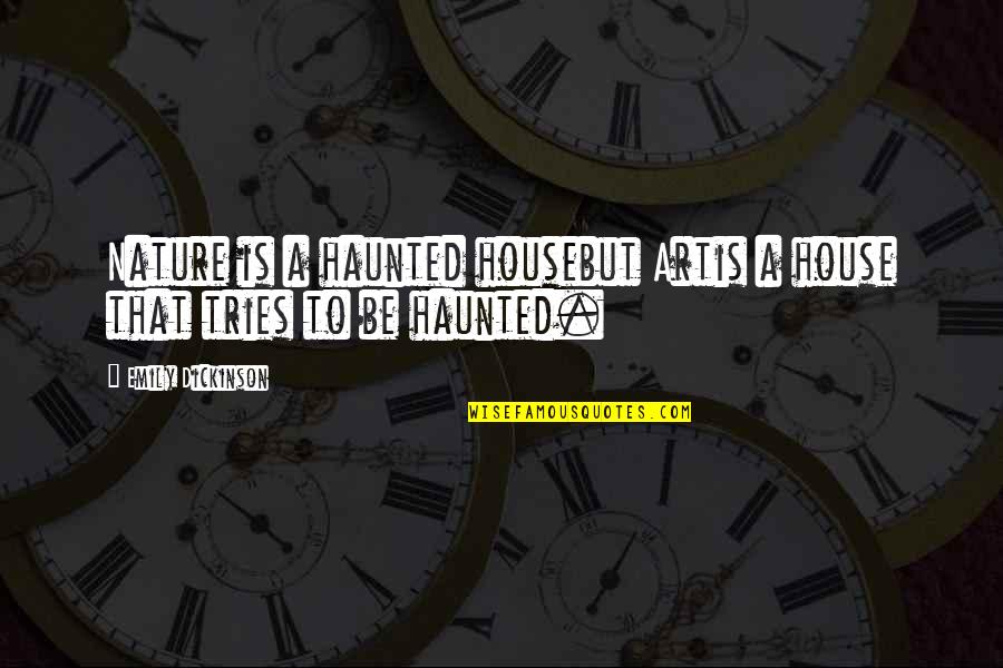 A Haunted House 2 Quotes By Emily Dickinson: Nature is a haunted housebut Artis a house A Haunted House 2 Quotes By Emily Dickinson: Nature is a haunted housebut Artis a house