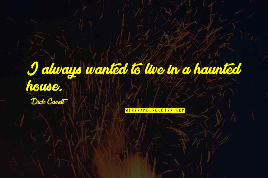 A Haunted House Quotes By Dick Cavett: I always wanted to live in a haunted