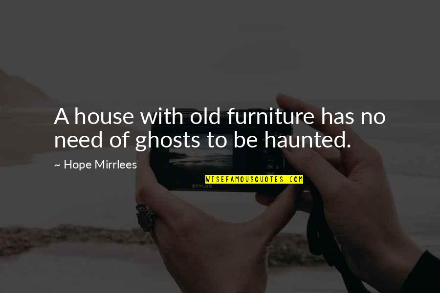 A Haunted House Quotes By Hope Mirrlees: A house with old furniture has no need