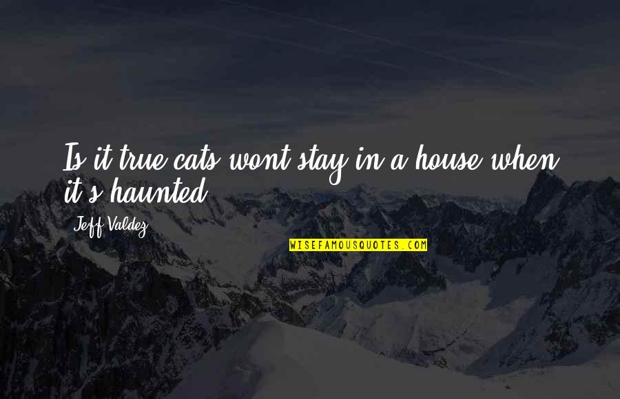 A Haunted House Quotes By Jeff Valdez: Is it true cats wont stay in a
