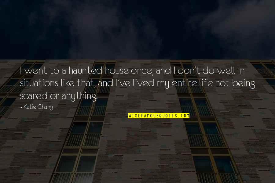 A Haunted House Quotes By Katie Chang: I went to a haunted house once, and