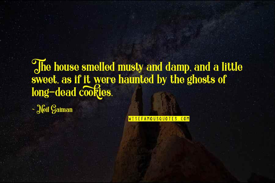 A Haunted House Quotes By Neil Gaiman: The house smelled musty and damp, and a